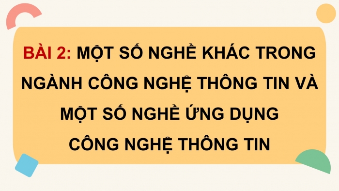 Giáo án điện tử Tin học ứng dụng 12 cánh diều Bài 2: Một số nghề khác trong ngành Công nghệ thông tin và một số nghề ứng dụng công nghệ thông tin (P2)