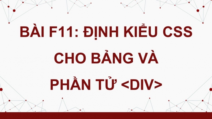 Giáo án điện tử Tin học ứng dụng 12 chân trời Bài F11: Định kiểu CSS cho bảng và phần tử div (P2)