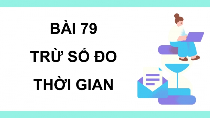 Giáo án PPT dạy thêm Toán 5 Chân trời bài 79: Trừ số đo thời gian