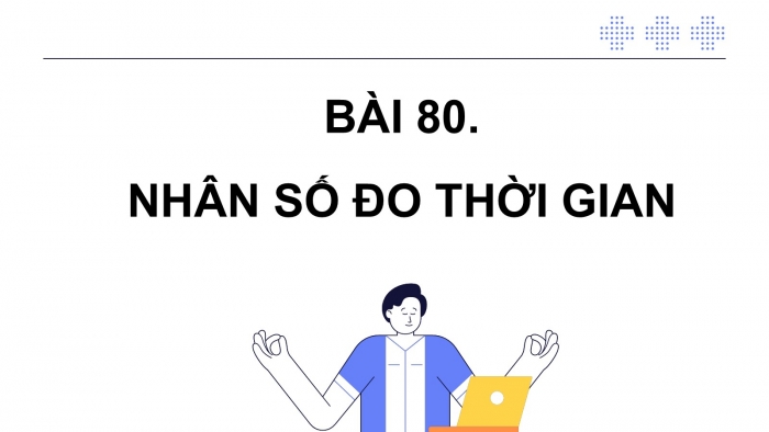 Giáo án PPT dạy thêm Toán 5 Chân trời bài 80: Nhân số đo thời gian