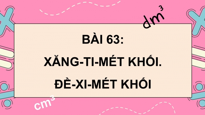 Giáo án PPT dạy thêm Toán 5 Cánh diều bài 63: Xăng-ti-mét khối. Đề-xi-mét khối