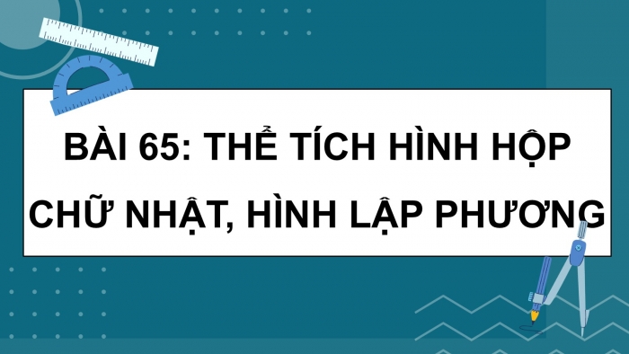 Giáo án PPT dạy thêm Toán 5 Cánh diều bài 65: Thể tích hình hộp chữ nhật, hình lập phương