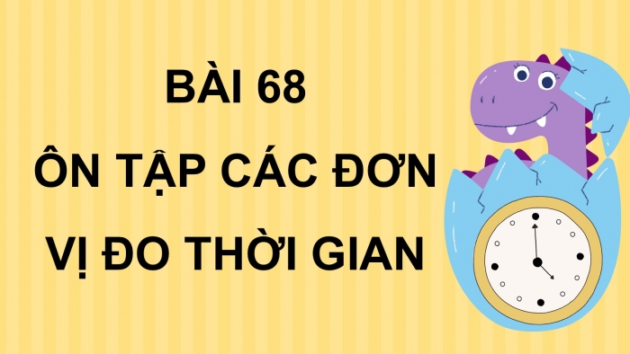 Giáo án PPT dạy thêm Toán 5 Cánh diều bài 68: Ôn tập về các đơn vị đo thời gian