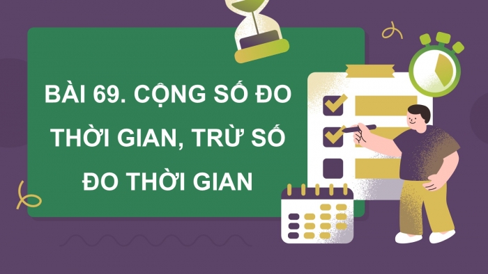 Giáo án PPT dạy thêm Toán 5 Cánh diều bài 69: Cộng số đo thời gian. Trừ số đo thời gian