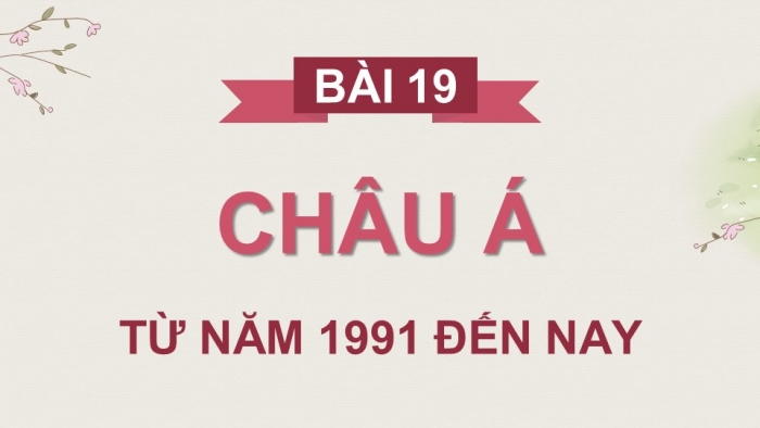 Giáo án điện tử Lịch sử 9 cánh diều Bài 19: Châu Á từ năm 1991 đến nay (P2)