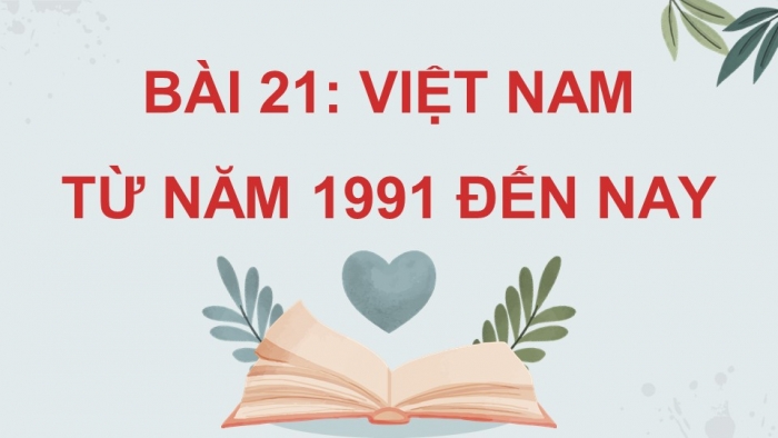 Giáo án điện tử Lịch sử 9 kết nối Bài 21: Việt Nam từ năm 1991 đến nay (P2)