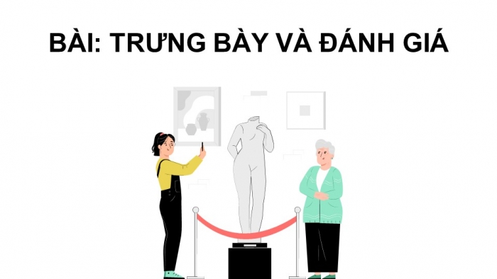 Giáo án điện tử chuyên đề Mĩ thuật 10 kết nối Trưng bày và đánh giá (CĐ 1)