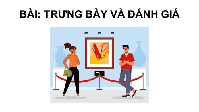 Giáo án điện tử chuyên đề Mĩ thuật 10 kết nối Trưng bày và đánh giá (CĐ 3)