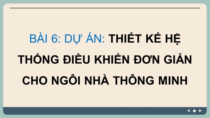 Giáo án điện tử chuyên đề Thiết kế và Công nghệ 10 kết nối Bài 6: Dự án Thiết kế hệ thống điều khiển đơn giản cho ngôi nhà thông minh