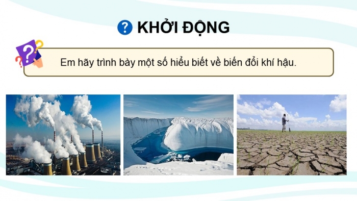 Giáo án điện tử chuyên đề Địa lí 10 kết nối CĐ 1 P1: Khái niệm và biểu hiện của biến đổi khí hậu, P2 Nguyên nhân