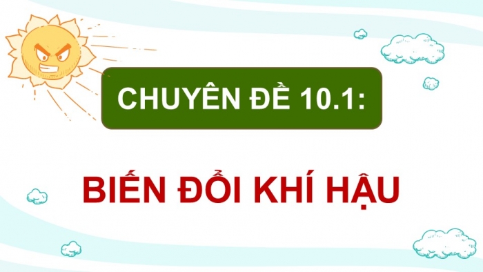 Giáo án điện tử chuyên đề Địa lí 10 kết nối CĐ 1 P3: Tác động và hậu quả của biến đổi khí hậu, P4 Ứng phó