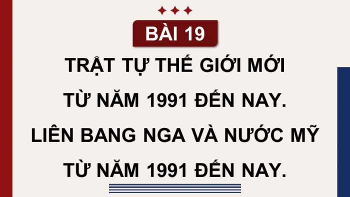 Giáo án điện tử Lịch sử 9 kết nối Bài 19: Trật tự thế giới mới từ năm 1991 đến nay. Liên bang Nga và nước Mỹ từ năm 1991 đến nay (P2)