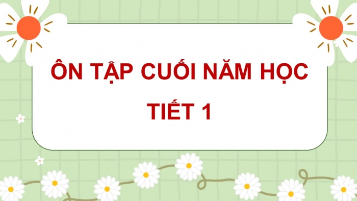 Giáo án điện tử Tiếng Việt 5 chân trời Bài Ôn tập cuối năm học (Tiết 1)