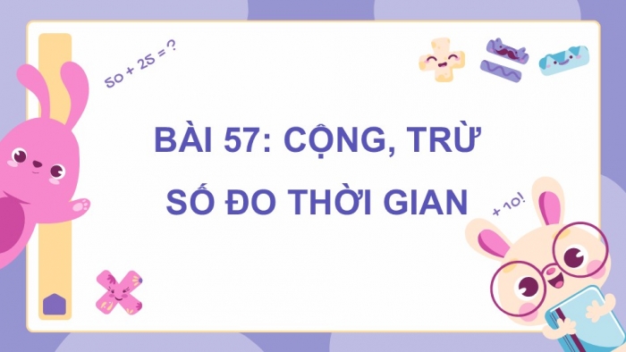 Giáo án PPT dạy thêm Toán 5 Kết nối bài 57: Cộng, trừ số đo thời gian