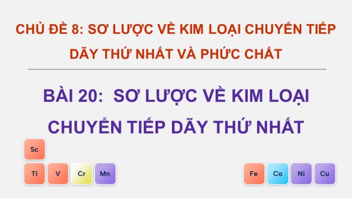 Giáo án điện tử Hóa học 12 cánh diều Bài 20: Sơ lược về kim loại chuyển tiếp dãy thứ nhất