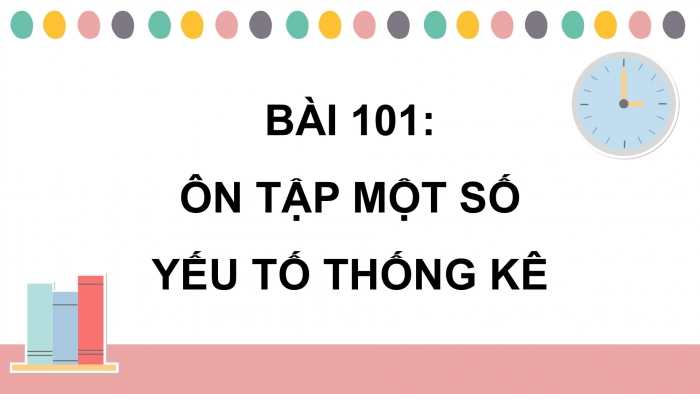 Giáo án PPT dạy thêm Toán 5 Chân trời bài 101: Ôn tập một số yếu tố thống kê