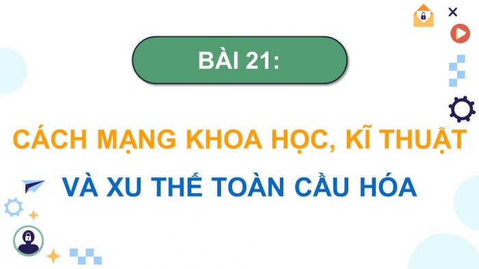 Giáo án điện tử Lịch sử 9 cánh diều Bài 21: Cách mạng khoa học - kĩ thuật và xu thế toàn cầu hóa (P2)