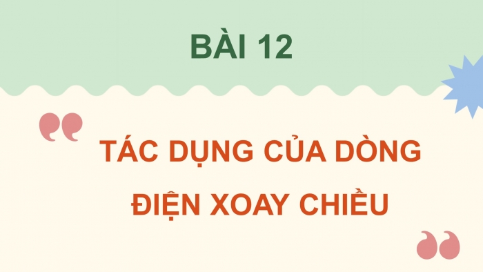 Giáo án điện tử KHTN 9 cánh diều - Phân môn Vật lí Bài 12: Tác dụng của dòng điện xoay chiều