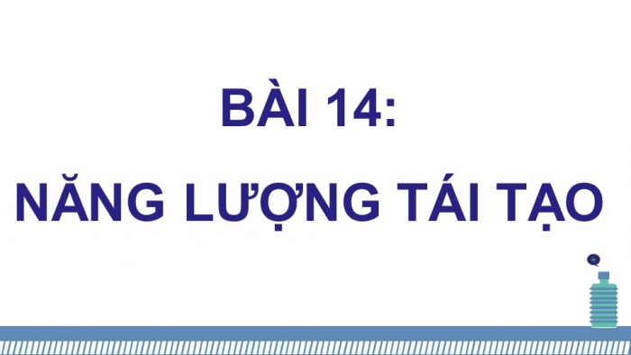 Giáo án điện tử KHTN 9 cánh diều - Phân môn Vật lí Bài 14: Năng lượng tái tạo