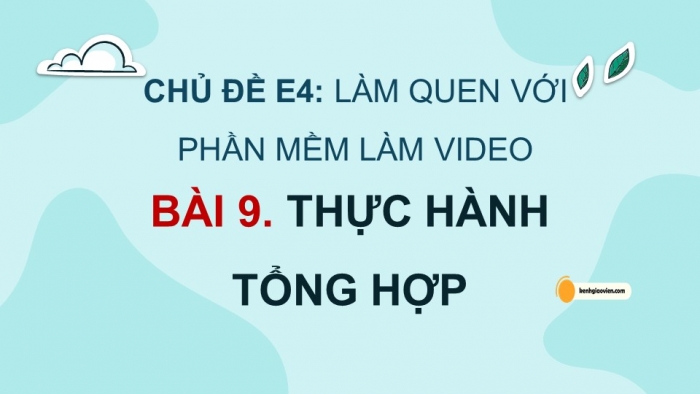 Giáo án điện tử Tin học 9 cánh diều Chủ đề E4 Bài 9: Thực hành tổng hợp