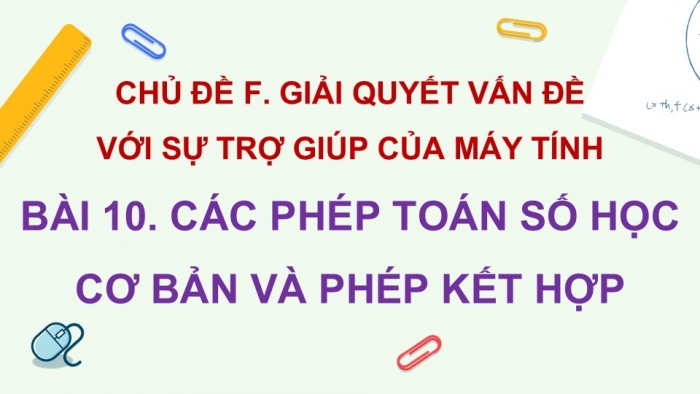 Giáo án điện tử Tin học 5 cánh diều Chủ đề F Bài 10: Các phép toán số học cơ bản và phép kết hợp