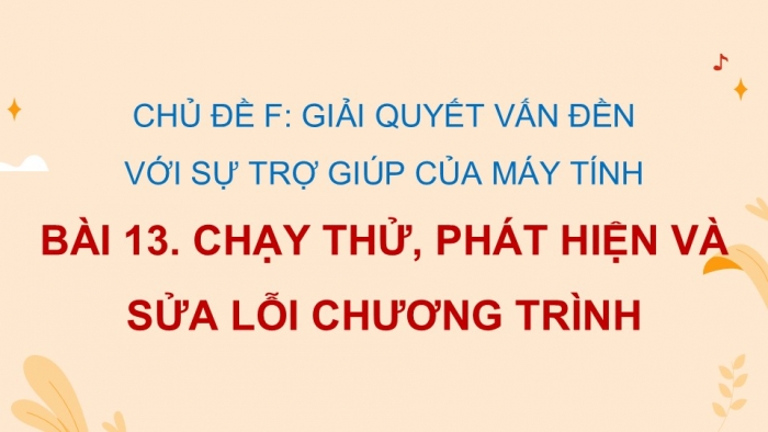 Giáo án điện tử Tin học 5 cánh diều Chủ đề F Bài 13: Chạy thử, phát hiện và sửa lỗi chương trình