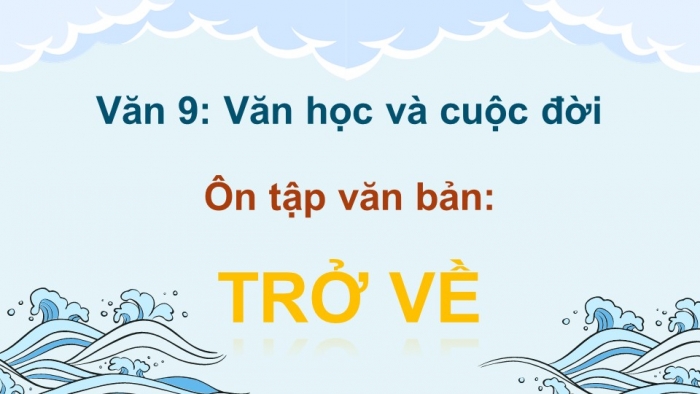 Giáo án PPT dạy thêm Ngữ văn 12 Kết nối bài 9: Trở về (Trích Ông già và biển cả - Ơ-nít Hê-minh-uê – Ernest Hemingway)