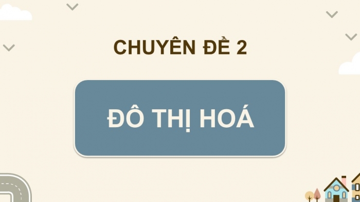 Giáo án điện tử chuyên đề Địa lí 10 cánh diều CĐ 2: Đô thị hoá