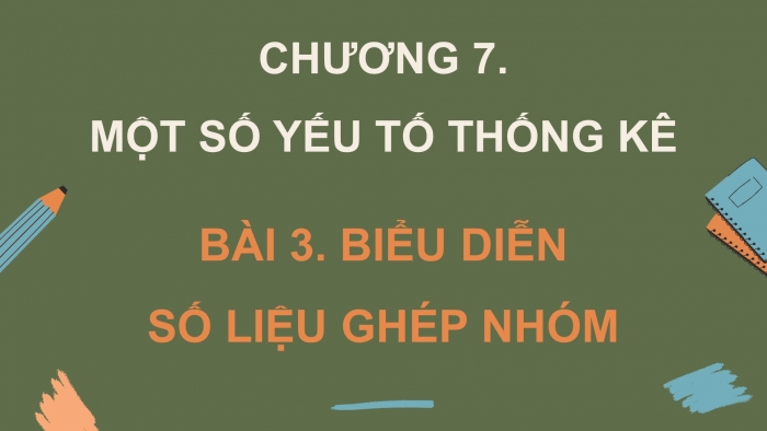 Giáo án điện tử Toán 9 chân trời Bài 3: Biểu diễn số liệu ghép nhóm