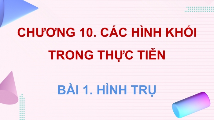 Giáo án điện tử Toán 9 chân trời Bài 1: Hình trụ