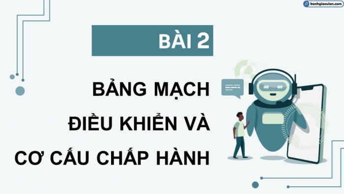 Giáo án điện tử chuyên đề Khoa học máy tính 10 kết nối Bài 2: Bảng mạch điều khiển và cơ cấu chấp hành