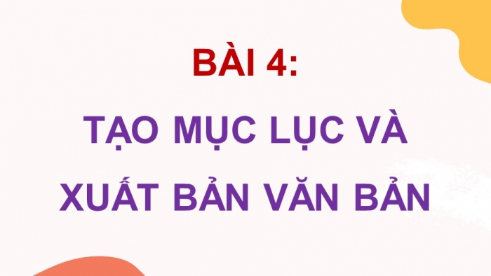 Giáo án điện tử chuyên đề Tin học ứng dụng 10 kết nối Bài 4: Tạo mục lục và xuất bản văn bản