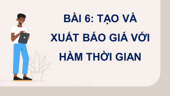 Giáo án điện tử chuyên đề Tin học ứng dụng 10 kết nối Bài 6: Tạo và xuất báo giá với hàm thời gian