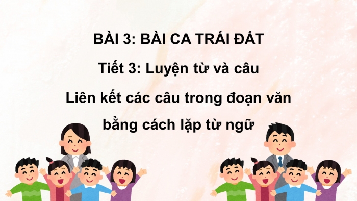 Giáo án điện tử Tiếng Việt 5 chân trời Bài 3: Liên kết các câu trong đoạn văn bằng cách lặp từ ngữ