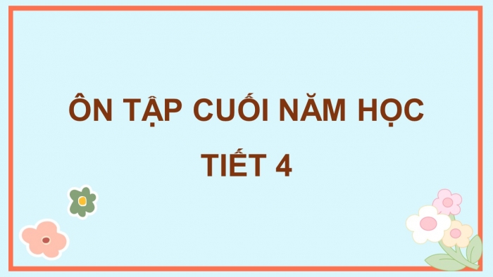 Giáo án điện tử Tiếng Việt 5 chân trời Bài Ôn tập cuối năm học (Tiết 4)