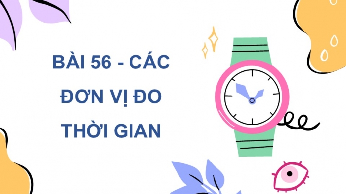 Giáo án PPT dạy thêm Toán 5 Kết nối bài 56: Các đơn vị đo thời gian