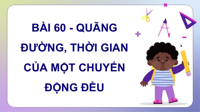 Giáo án PPT dạy thêm Toán 5 Kết nối bài 60: Quãng đường, thời gian của một chuyển động đều