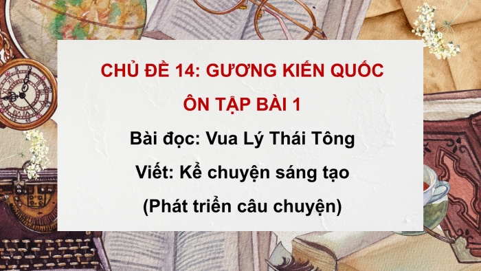 Giáo án PPT dạy thêm Tiếng Việt 5 cánh diều Bài 14: Vua Lý Thái Tông, Kể chuyện sáng tạo (Phát triển câu chuyện)