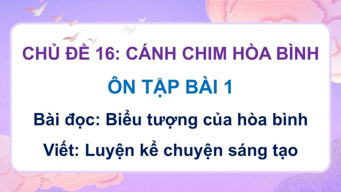 Giáo án PPT dạy thêm Tiếng Việt 5 cánh diều Bài 16: Biểu tượng của hoà bình, Luyện tập kể chuyện sáng tạo (Thực hành viết)