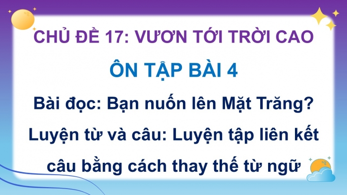 Giáo án PPT dạy thêm Tiếng Việt 5 cánh diều Bài 17: Bạn muốn lên Mặt Trăng?, Luyện tập liên kết câu bằng cách thay thế từ ngữ