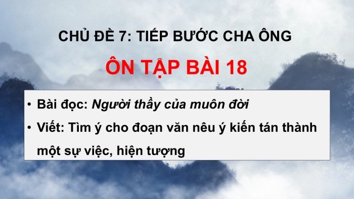 Giáo án PPT dạy thêm Tiếng Việt 5 Kết nối bài 18: Bài đọc Người thầy của muôn đời. Tìm ý cho đoạn văn nêu ý kiến tán thành một sự việc, hiện tượng