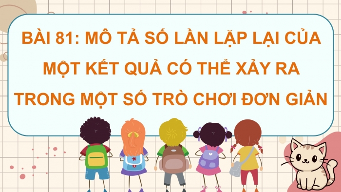 Giáo án điện tử Toán 5 cánh diều Bài 81: Mô tả số lần lặp lại của một kết quả có thể xảy ra trong một số trò chơi đơn giản