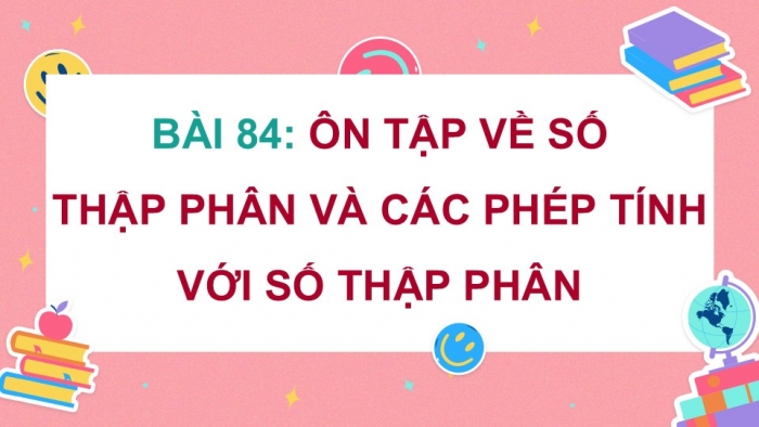 Giáo án điện tử Toán 5 cánh diều Bài 84: Ôn tập về số thập phân và các phép tính với số thập phân