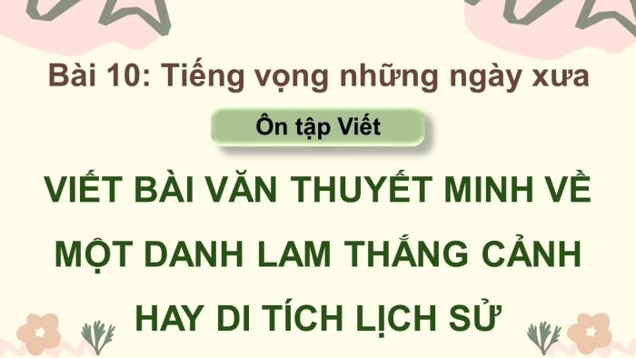 Giáo án PPT dạy thêm Ngữ văn 9 Chân trời bài 10: Viết bài văn thuyết minh về một danh lam thắng cảnh hay di tích lịch sử