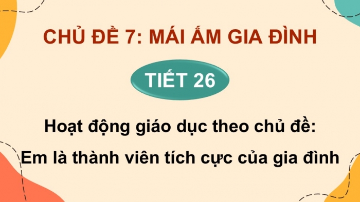 Giáo án điện tử Hoạt động trải nghiệm 5 cánh diều Chủ đề 7: Mái ấm gia đình - Tuần 26