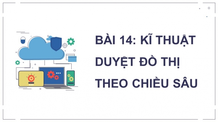 Giáo án điện tử chuyên đề Khoa học máy tính 12 kết nối Bài 14: Kĩ thuật duyệt đồ thị theo chiều sâu