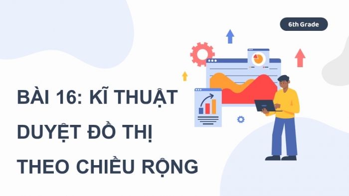 Giáo án điện tử chuyên đề Khoa học máy tính 12 kết nối Bài 16: Kĩ thuật duyệt đồ thị theo chiều rộng