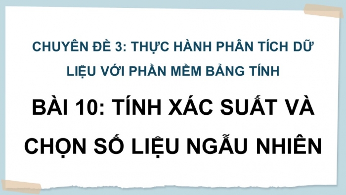 Giáo án điện tử chuyên đề Tin học ứng dụng 12 kết nối Bài 10: Tính xác suất và chọn số liệu ngẫu nhiên