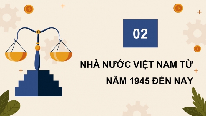 Giáo án điện tử chuyên đề Lịch sử 10 kết nối CĐ 3 P2: Nhà nước Việt Nam từ năm 1945 đến nay; P3 Một số bản hiến pháp ...