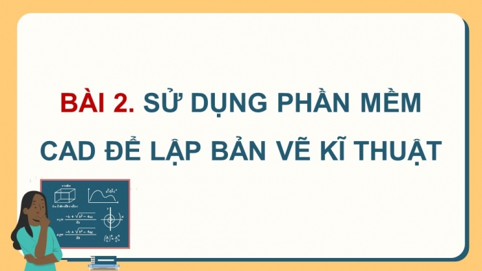 Giáo án điện tử chuyên đề Thiết kế và Công nghệ 10 kết nối Bài 2: Sử dụng phần mềm CAD để lập bản vẽ kĩ thuật